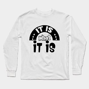 It Is what it is Long Sleeve T-Shirt